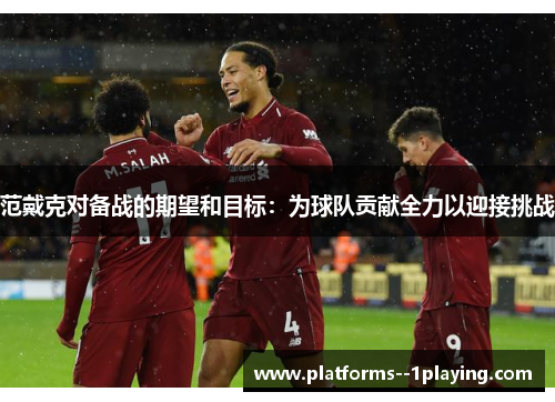 范戴克对备战的期望和目标：为球队贡献全力以迎接挑战