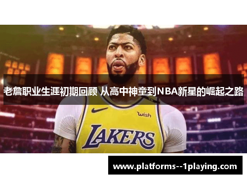 老詹职业生涯初期回顾 从高中神童到NBA新星的崛起之路
