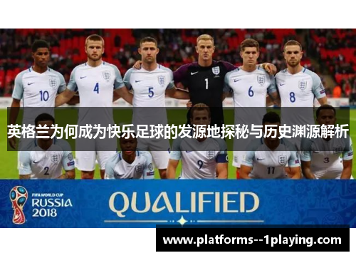 英格兰为何成为快乐足球的发源地探秘与历史渊源解析