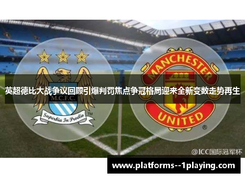 英超德比大战争议回顾引爆判罚焦点争冠格局迎来全新变数走势再生 英超德比大战争议回顾引爆判罚焦点争冠格局迎来全新变数走势再生