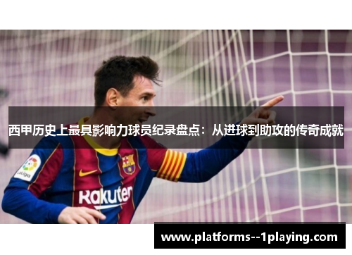 西甲历史上最具影响力球员纪录盘点:从进球到助攻的传奇成就 西甲历史上最具影响力球员纪录盘点:从进球到助攻的传奇成就