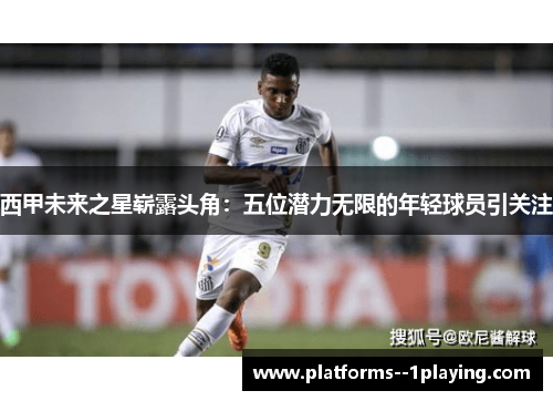 西甲未来之星崭露头角：五位潜力无限的年轻球员引关注