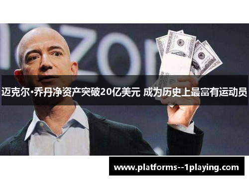 迈克尔·乔丹净资产突破20亿美元 成为历史上最富有运动员 迈克尔·乔丹净资产突破20亿美元 成为历史上最富有运动员