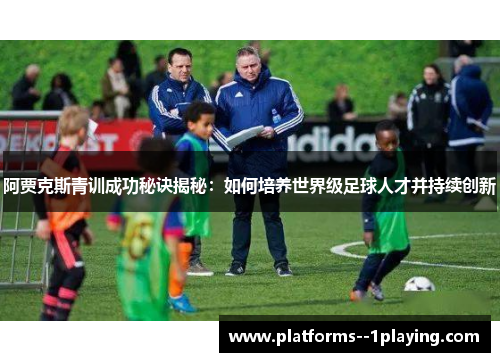阿贾克斯青训成功秘诀揭秘：如何培养世界级足球人才并持续创新