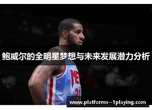 鲍威尔的全明星梦想与未来发展潜力分析