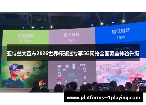 亚特兰大宣布2026世界杯球迷专享5G网络全面覆盖体验升级 亚特兰大宣布2026世界杯球迷专享5G网络全面覆盖体验升级