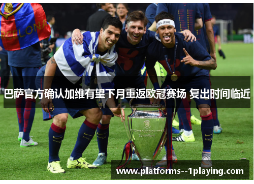 巴萨官方确认加维有望下月重返欧冠赛场 复出时间临近 巴萨官方确认加维有望下月重返欧冠赛场 复出时间临近